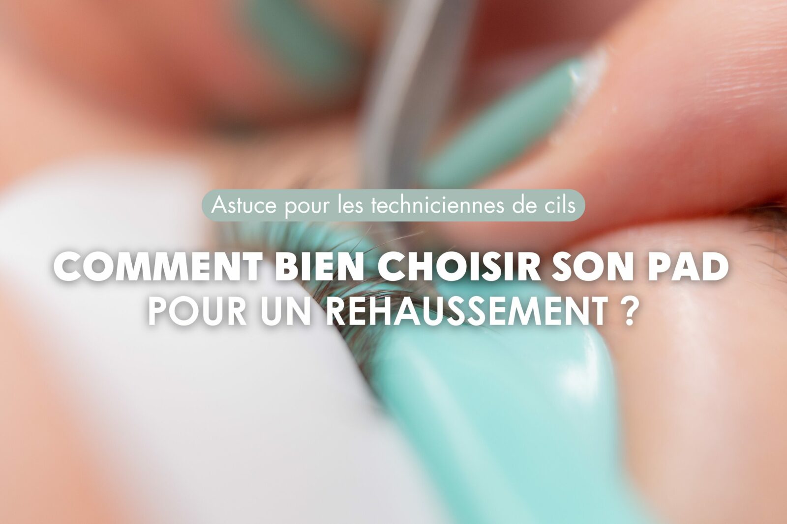 Astuce CilsJo pour les technicienne de cils - Comment bien choisir son pad pour un rehaussement